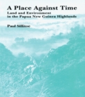 A Place Against Time : Land and Environment in the Papua New Guinea Highlands - eBook