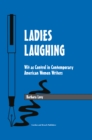 Ladies Laughing : Wit as Control in Contemporary American Women Writers - eBook