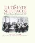 The Ultimate Spectacle : A Visual History of the Crimean War - Ulrich Keller