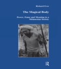 The Magical Body : Power, Fame and Meaning in a Melanesian Society - Richard Eves