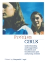 Problem Girls : Understanding and Supporting Troubled and Troublesome Girls and Young Women - eBook