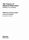 The Future of Physical Education : Building a New Pedagogy - eBook