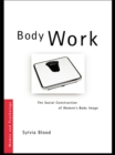 Body Work : The Social Construction of Women's Body Image - Sylvia K. Blood