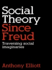 Social Theory Since Freud : Traversing Social Imaginaries - eBook