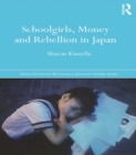 Schoolgirls, Money and Rebellion in Japan - Sharon Kinsella