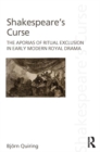 Shakespeare's Curse : The Aporias of Ritual Exclusion in Early Modern Royal Drama - eBook