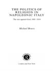 Politics and Religion in Napoleonic Italy : The War Against God, 1801-1814 - Michael Broers