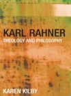 Karl Rahner : Theology and Philosophy - Karen Kilby