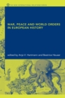 War, Peace and World Orders in European History - Anja V. Hartmann