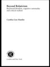Beyond Relativism : Raymond Boudon, Cognitive Rationality and Critical Realism - eBook