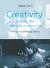 Creativity Across the Primary Curriculum : Framing and Developing Practice - eBook