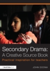 Secondary Drama: A Creative Source Book : Practical inspiration for teachers - eBook