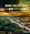 Urban Forests, Trees, and Greenspace : A Political Ecology Perspective - L. Anders Sandberg