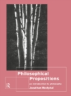 Philosophical Propositions : An Introduction to Philosophy - Jonathan Westphal