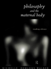 Philosophy and the Maternal Body : Reading Silence - eBook