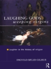 Laughing Gods, Weeping Virgins : Laughter in the History of Religion - Ingvild Saelid Gilhus