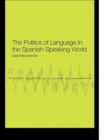 The Politics of Language in the Spanish-Speaking World : From Colonization to Globalization - eBook