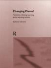 Changing Places? : Flexibility, Lifelong Learning and a Learning Society - Richard Edwards