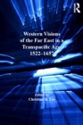 Western Visions of the Far East in a Transpacific Age, 1522-1657 - eBook