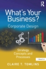 What's Your Business? : Corporate Design Strategy Concepts and Processes - eBook
