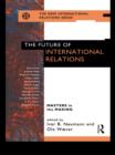 The Future of International Relations : Masters in the Making? - Iver B. Neumann