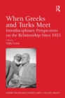 When Greeks and Turks Meet : Interdisciplinary Perspectives on the Relationship Since 1923 - eBook
