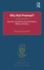 Why Not Preempt? : Security, Law, Norms and Anticipatory Military Activities - eBook