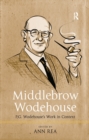 Middlebrow Wodehouse : P.G. Wodehouse's Work in Context - eBook