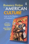 Romance Fiction and American Culture : Love as the Practice of Freedom? - eBook
