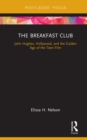 The Breakfast Club : John Hughes, Hollywood, and the Golden Age of the Teen Film - eBook
