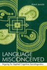 Language Misconceived : Arguing for Applied Cognitive Sociolinguistics - eBook