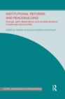 Institutional Reforms and Peacebuilding : Change, Path-Dependency and Societal Divisions in Post-War Communities - eBook