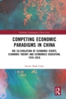 Competing Economic Paradigms in China : The Co-Evolution of Economic Events, Economic Theory and Economics Education, 1976?2016 - eBook