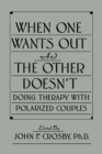 When One Wants Out And The Other Doesn't : Doing Therapy With Polarized Couples - eBook