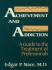 Achievement And Addiction : A Guide To The Treatment Of Professionals - eBook