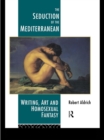 The Seduction of the Mediterranean : Writing, Art and Homosexual Fantasy - eBook