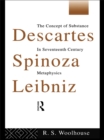 Descartes, Spinoza, Leibniz : The Concept of Substance in Seventeenth Century Metaphysics - Roger Woolhouse