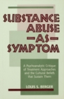 Substance Abuse as Symptom : A Psychoanalytic Critique of Treatment Approaches and the Cultural Beliefs That Sustain Them - eBook
