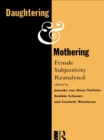 Daughtering and Mothering : Female Subjectivity Reanalysed - eBook