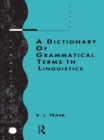A Dictionary of Grammatical Terms in Linguistics - R.L. Trask