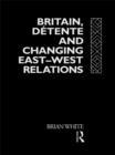 Britain, Detente and Changing East-West Relations - eBook