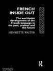 French Inside Out : The Worldwide Development of the French Language in the Past, the Present and the Future - eBook