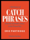 A Dictionary of Catch Phrases : British and American, from the Sixteenth Century to the Present Day - eBook