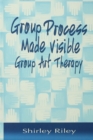 Group Process Made Visible : The Use of Art in Group Therapy - eBook