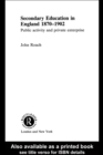 Secondary Education in England 1870-1902 : Public Activity and Private Enterprise - eBook