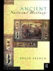 Ancient Natural History : Histories of Nature - Roger French