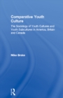 Comparative Youth Culture : The Sociology of Youth Cultures and Youth Subcultures in America, Britain and Canada - eBook