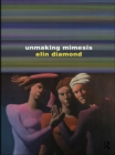 Unmaking Mimesis : Essays on Feminism and Theatre - eBook
