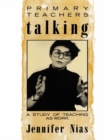 Primary Teachers Talking : A Study of Teaching As Work - eBook