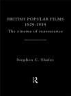 British Popular Films 1929-1939 : The Cinema of Reassurance - Stephen Shafer